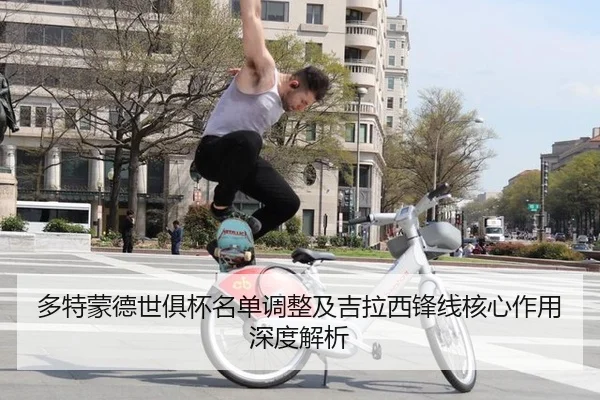多特蒙德世俱杯名单调整及吉拉西锋线核心作用深度解析